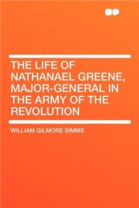 The Life of Nathanael Greene, Major-General in the Army of the Revolution