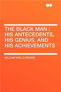 The Black Man: His Antecedents, His Genius, and His Achievements