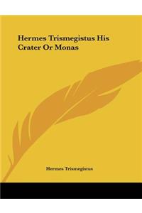Hermes Trismegistus His Crater or Monas