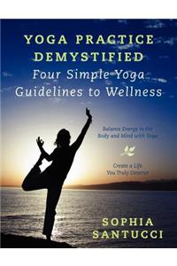 Yoga Practice Demystified Four Simple Yoga Guidelines to Wellness