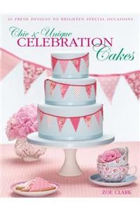 Chich & Unique Celebration Cakes: 30 Fresh Designs to Brighten Special Occasions. Zoe Clark