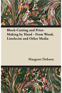 Block-Cutting and Print-Making by Hand - From Wood, Linolecim and Other Media