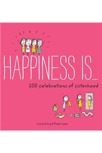 Happiness Is . . . 200 Celebrations of Sisterhood