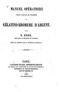 Manuel opératoire pour l'emploi du procédé au gélatino-bromure d'argent