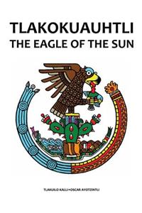 Tlakokuauhtli-The Eagle of the Sun