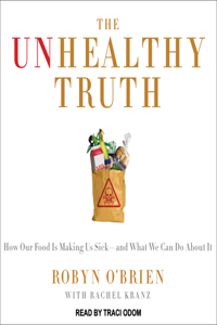 The Unhealthy Truth: One Mother's Shocking Investigation Into the Dangers of America's Food Supply-- And What Every Family Can Do to Protect Itself