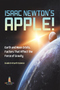 Isaac Newton's Apple! Earth and Moon Orbits, Factors That Affect the Force of Gravity Grade 6-8 Earth Science