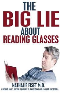 The Big Lie about Reading Glasses: A Retired Family Doctor's Journey to Understand and Overcome Presbyopia