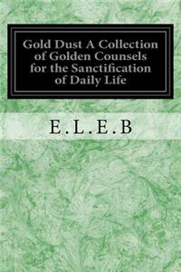 Gold Dust A Collection of Golden Counsels for the Sanctification of Daily Life