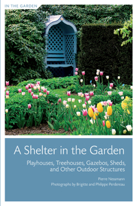 Shelter in the Garden: Playhouses, Gazebos, Sheds