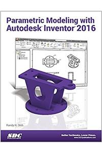 Parametric Modeling with Autodesk Inventor 2016