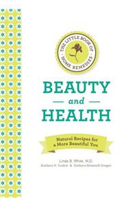 The Little Book of Home Remedies, Beauty and Health: Natural Recipes for a More Beautiful You