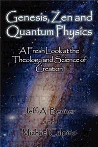 Genesis, Zen and Quantum Physics - A Fresh Look at the Theology and Science of Creation