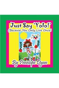 Just Say 'YOLO!' (Because You Only Live Once!)
