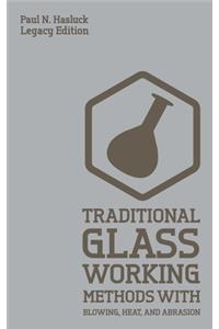 Traditional Glass Working Methods With Blowing, Heat, And Abrasion (Legacy Edition)