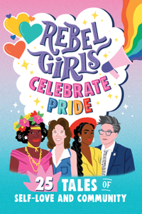 Rebel Girls Celebrate Pride: 25 Tales of Self-Love and Community
