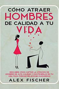 Cómo Atraer Hombres de Calidad a tu Vida