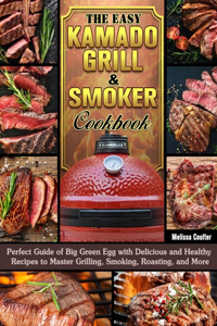 The Easy Kamado Grill & Smoker Cookbook