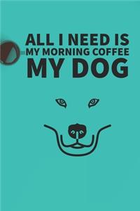 All I need is my Morning coffee and my Dog