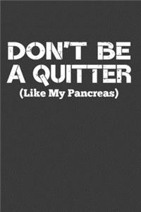 Don't Be A Quitter Like My Pancreas
