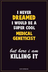I Never Dreamed I would Be A Super Cool Medical geneticist But Here I Am Killing It