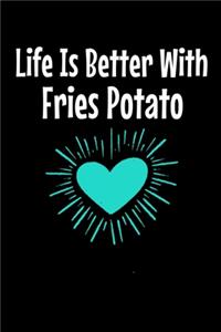 Life Is Better With Fries Potato