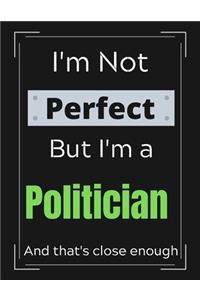 I'm Not Perfect But I'm a Politician And that's close enough