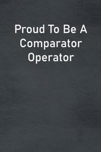 Proud To Be A Comparator Operator