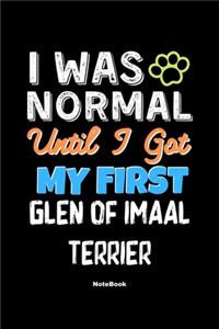 I Was Normal Until I Got My First Glen of Imaal Terrier Notebook - Glen of Imaal Terrier Dog Lover and Pet Owner