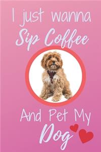 I Just Wanna Sip Coffee And Pet My Dog - Notebook Cavoodle Dog