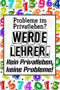 Probleme im Privatleben? Werde Lehrer. Kein Privatleben, keine Probleme!