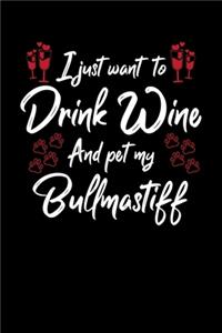 I Just Want To Drink Wine And Pet My Bullmastiff