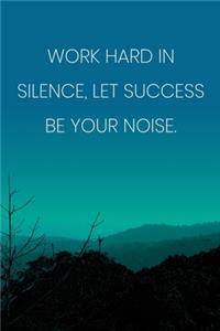 Inspirational Quote Notebook - 'Work Hard In Silence, Let Success Be Your Noise.' - Inspirational Journal to Write in