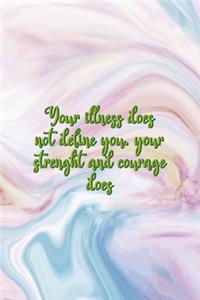 Your Illness Does Not Define You. Your Strenght And Courage Does