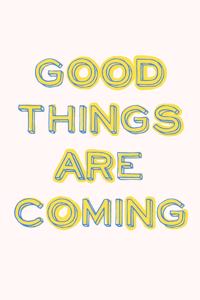 Good Things Are Coming