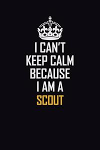 I Can't Keep Calm Because I Am A Scout