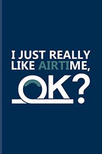 I Just Really Like Airtime Ok