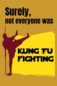 Surely Note Everybody Was Kung Fu Fighting: SURELY NOT EVERYBODY WAS KUNG FU FIGHTING Hilarious gag gift Kung Fu Funny white elephant gift journal/notebook/diary