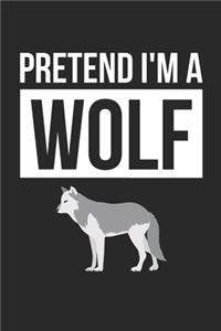 Wolf Notebook - Pretend I'm A Wolf Journal - Wolf Gift for Animal Lovers - Wolf Diary