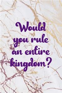 Would You Rule An entire Kingdom?