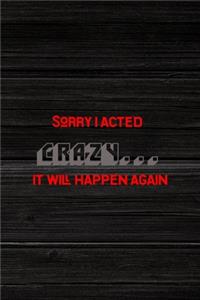 Sorry I Acted Crazy... It Will Happen Again