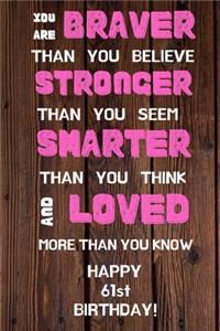 You Are Braver Than You Believe Stronger Than You Seem Smarter Than You Think And Loved More Than You Know Happy 61st Birthday