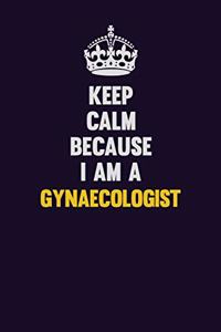 Keep Calm Because I Am A Gynaecologist
