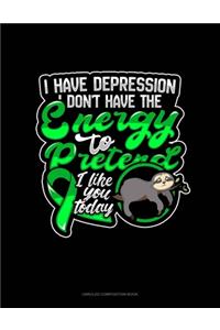 I Have Depression I Don't Have The Energy To Pretend I Like You Today (Sloth)