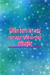 When Boys Let You Rest Your Head On Their Shoulder