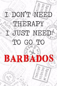 I Don't Need Therapy I Just Need To Go To Barbados