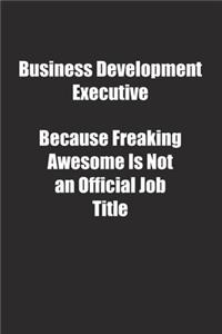 Business Development Executive Because Freaking Awesome Is Not an Official Job Title.