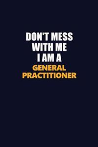 Don't Mess With Me I Am A General practitioner