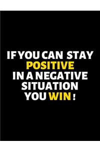 If You Can Stay Positive In A Negative Situation You Win