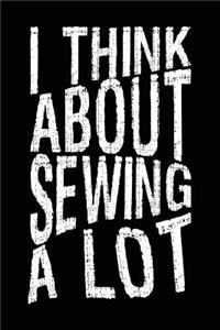 I Think About Sewing A Lot